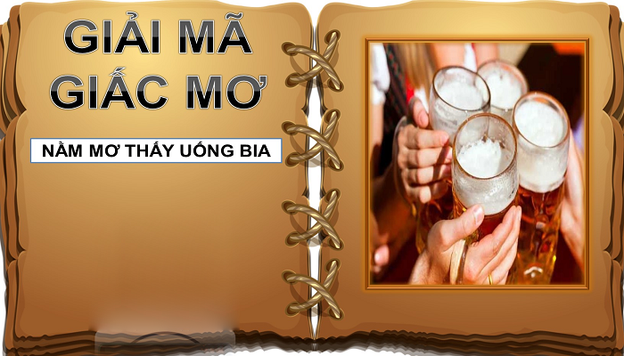 Gi?c m? th?y u?ng bia ph?n ánh t?m tr?ng c?a b?n ?ang khá t?i t?